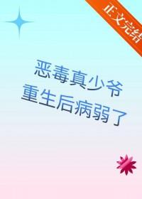 恶毒真少爷重生后病弱了by模式索引